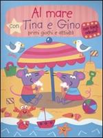 Al mare con Tina e Gino. Primi giochi e attività. Con stickers