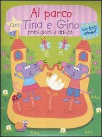 Al parco con Tina e Gino. Primi giochi e attività. Con stickers - copertina