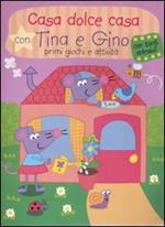 Casa dolce casa con Tina e Gino. Primi giochi e attività. Con stickers