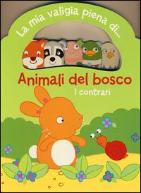 Animali del bosco. I contrari. La mia valigia piena di... - copertina