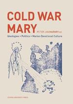 Cold War Mary: Ideologies, Politics, and Marian Devotional Culture