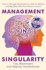 Management in Singularity: How to Manage Organizations When AI, Robots and Big Data Take Over Human Control