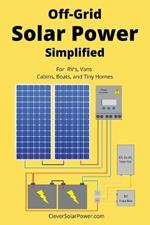 Off Grid Solar Power Simplified: For Rvs, Vans, Cabins, Boats and Tiny Homes