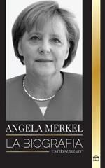 Angela Merkel: La biografia de la canciller favorita de Alemania y su papel de liderazgo en Europa