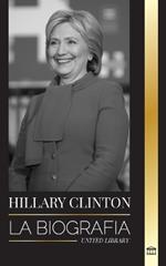 Hillary Clinton: La biografía de una Primera Dama que se enfrenta a decisiones difíciles, y lo que ocurrió con su campaña y con Estados Unidos