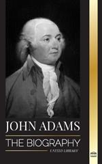 John Adams: The Biography of America's 2nd President as a Founding Father and 