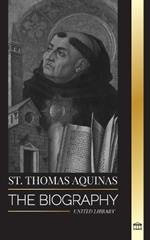 St. Thomas Aquinas: The Biography a Priest with a Spiritual Philosophy and Direction that found Thomism