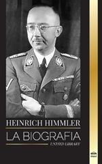 Heinrich Himmler: La biografía del arquitecto de las SS, la Gestapo y el Holocausto durante la Alemania nazi