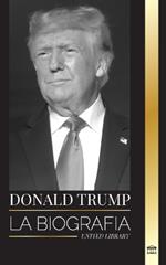 Donald Trump: La biografía del Presidente multimillonario con confianza y su afán por gobernar América