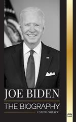 Joe Biden: The biography of a Democratic Promise Keeper in the White House