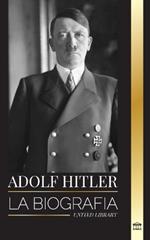 Adolf Hitler: La biografía del Führer, su ascenso al poder y su dominio de la Alemania nazi como dictador