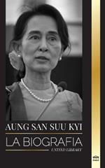 Aung San Suu Kyi: La biograf?a de un activista de los derechos humanos, Premio Nobel de la Paz y Consejero de Estado de Myanmar