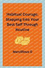 Habitual Courage: Stepping Into Your Best Self Through Routine