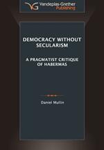 Democracy Without Secularism: A Pragmatist Critique of Habermas