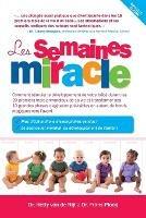 Les Semaines Miracle: Comment Stimuler Le Developpement de Votre Bebe Durant Les 20 Premiers Mois Primordiaux de Sa Vie Et Transformer Ses 10 Grandes Phases d'Agitation Previsibles En Autant de Bonds Magiques Vers l'Avant