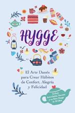 Hygge: El Arte Danes para Crear Habitos de Confort, Alegria y Felicidad (Incluye Actividades, Recetas y un Reto Hygge de 30 Dias)