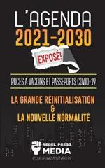 L'Agenda 2021-2030 Expose !: Puces a Vaccins et Passeports COVID-19, la Grande Reinitialisation et la Nouvelle Normalite; Nouvelles Inedites et Reelles