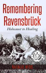 Remembering Ravensbruck: From Holocaust to Healing