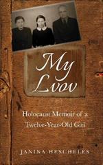 My Lvov: Holocaust Memoir of a Twelve-Year-Old Girl