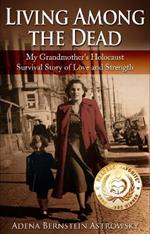 Living among the Dead: My Grandmother's Holocaust Survival Story of Love and Strength