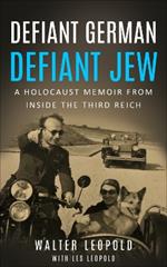 Defiant German, Defiant Jew: A Holocaust Memoir from inside the Third Reich