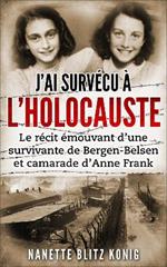 J'ai survecu a l'Holocauste: Le recit emouvant d'une survivante de Bergen-Belsen et camarade d'Anne Frank