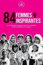 84 femmes inspirantes: La vie d'heroines influentes qui se sont rebellees, ont fait la difference et inspirent (Livre pour feministes)