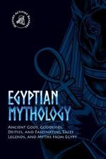 Egyptian Mythology: Ancient Gods, Goddesses, Deities, and Fascinating Tales, Legends, and Myths from Egypt