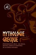 Mythologie grecque: D'Aphrodite a Zeus - Les dieux, deesses, heros et monstres de la Grece antique