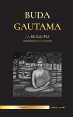 Buda Gautama: La Biografia - La vida, las ensenanzas, el camino y la sabiduria del Despertado (Budismo)