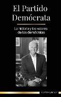 El Partido Democrata: La historia y los valores de los democratas (La politica en los Estados Unidos de America)