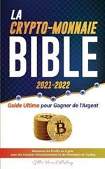 La Crypto-Monnaie Bible 2021-2022: Guide Ultime pour Gagner de l'Argent; Maximiser les Profits en Crypto avec des Conseils d'Investissement et des Strategies de Trading (Bitcoin, Ethereum, Ripple, Cardano, Chainlink, Dogecoin & Altcoins)