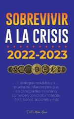 Sobrevivir a la crisis: 2022-2023 Invertir: Estrategias rentables y a prueba de inflacion para que los principiantes inviertan y comercien con criptomonedas, NFT, bonos, acciones y mas