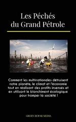 Les Peches du Grand Petrole: Comment les multinationales detruisent notre planete, le climat et l'economie tout en realisant des profits insenses et en utilisant le blanchiment ecologique pour tromper la societe !