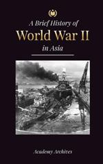 The Brief History of World War 2 in Asia: The Asia-Pacific War, the Eastern Fleet, Pearl Harbor and the Atom Bomb that Shocked Japan (1941-1945)