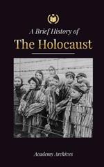 The Brief History of The Holocaust: The Rise of Antisemitism in Nazi Germany, Auschwitz, and Hitler's Genocide on Jewish People Fueled by Fascism (1941-1945)