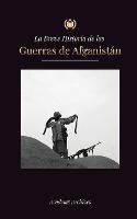 La Breve Historia de las Guerras de Afganistan (1970-1991): Operacion Ciclon, los Muyahidines, las Guerras Civiles Afganas, la Invasion Sovietica y el Ascenso de los Talibanes