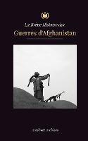 La Breve Histoire des Guerres d'Afghanistan (1970-1991): L'operation Cyclone, les Moudjahidines, les Guerres Civiles Afghanes, l'Invasion Sovietique et la Montee des Talibans