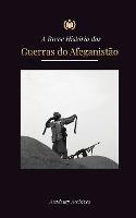 A Breve Historia das Guerras do Afeganistao (1970-1991): Operacao Ciclone, Os Mujahideen, As Guerras Civis Afegas, A Invasao Sovietica e a Ascensao do Taliba