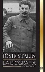 Iosif Stalin: La biografia de un revolucionario georgiano, lider politico de la Union Sovietica y zar rojo