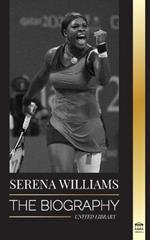 Serena Williams: The Biography of Tennis' Greatest Female Legends; Seeing the Champion on the Line