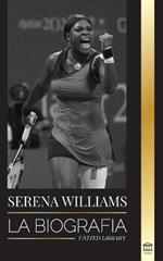 Serena Williams: La biografia de la mayor leyenda femenina del tenis; ver a la campeona en juego