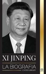 Xi Jinping: La biografia del director general del nuevo Estado chino, sus estrategias inteligentes para la era de la gobernanza de la China moderna y la tercera revolucion