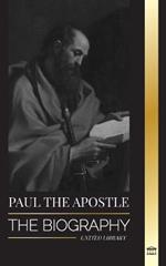 Paul the Apostle: The Biography of a Jewish-Christian Missionary, Theologian and Martyr