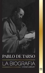 Pablo de Tarso: La biografia de un misionero, teologo y martir judeocristiano