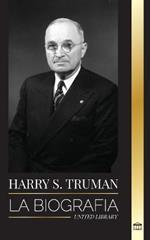 Harry S. Truman: La biograf?a de un presidente estadounidense que habla claro, las convenciones dem?cratas y el Estado independiente de Israel