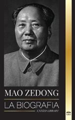 Mao Zedong: La biografia de Mao Tse-Tung; el revolucionario cultural, padre de la China moderna, su vida y el Partido Comunista