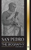 San Pedro: La biografia del apostol de Cristo, de pescador a patron de los papas