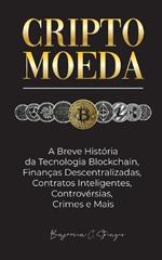 Criptomoeda: A Breve História da Tecnologia Blockchain, Finanças Descentralizadas, Contratos Inteligentes, Controvérsias, Crimes e Mais