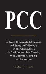 Pcc: La Brève Histoire de l'Ascension, du Règne, de l'Idéologie et des Controverses du Parti Communiste Chinois; Mao Zedung, Xi Jinping et plus encore
